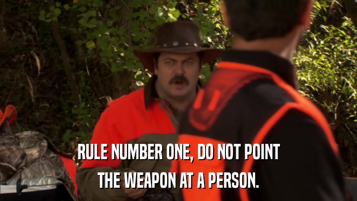 RULE NUMBER ONE, DO NOT POINT THE WEAPON AT A PERSON. 
