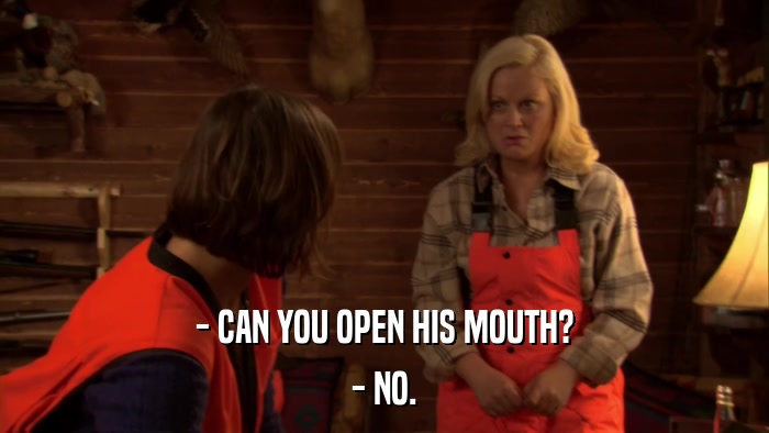 - CAN YOU OPEN HIS MOUTH? - NO. 