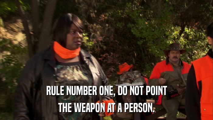 RULE NUMBER ONE, DO NOT POINT THE WEAPON AT A PERSON. 