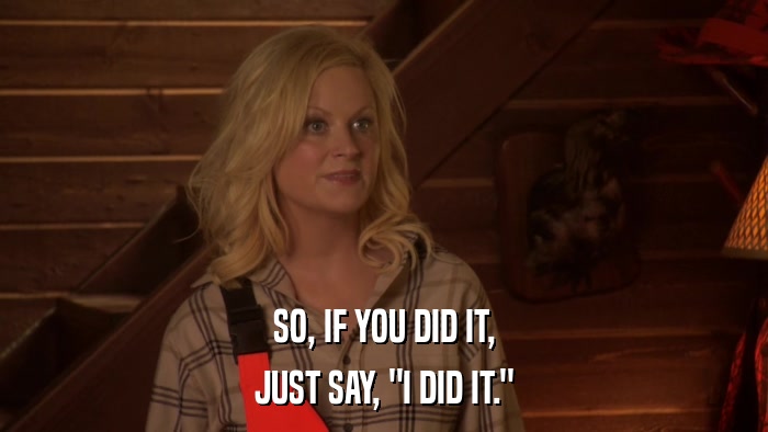 SO, IF YOU DID IT, JUST SAY, 