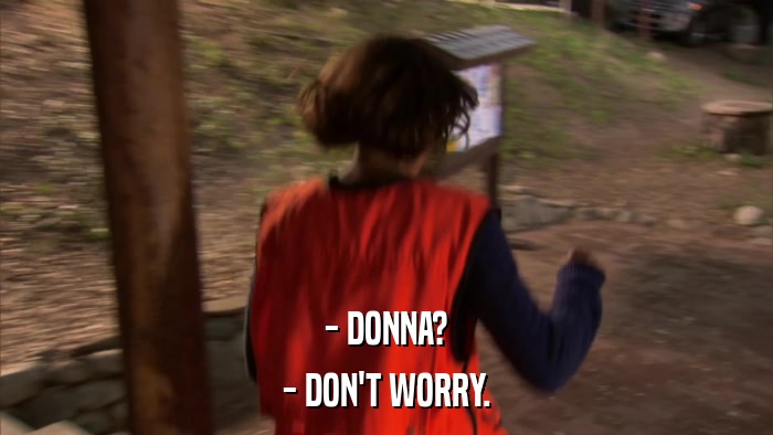 - DONNA? - DON'T WORRY. 