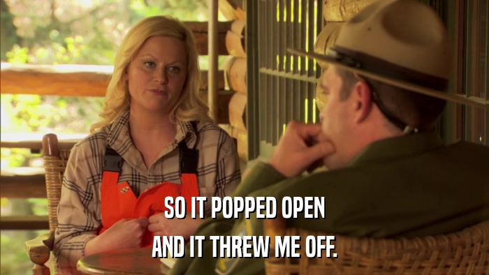 SO IT POPPED OPEN AND IT THREW ME OFF. 
