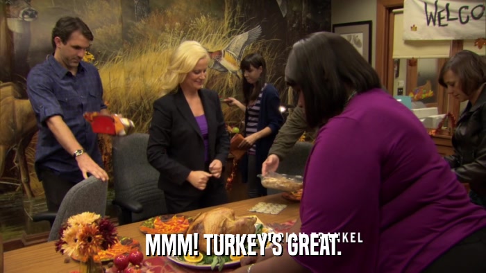 MMM! TURKEY'S GREAT.  