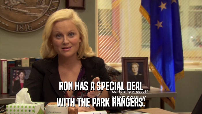RON HAS A SPECIAL DEAL WITH THE PARK RANGERS. 