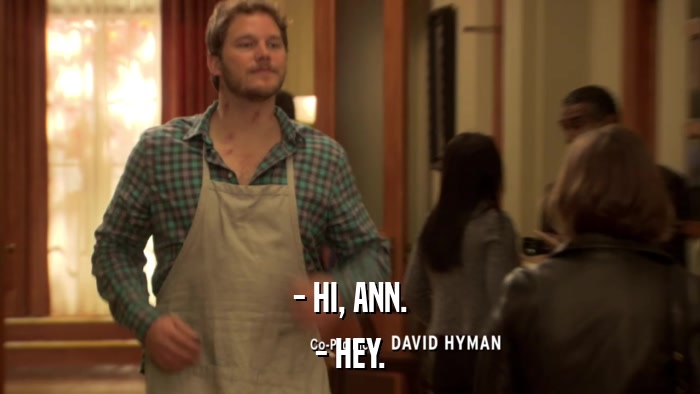 - HI, ANN. - HEY. 
