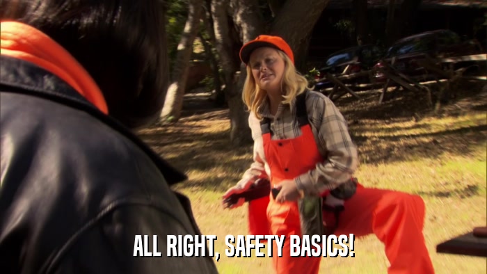 ALL RIGHT, SAFETY BASICS!  
