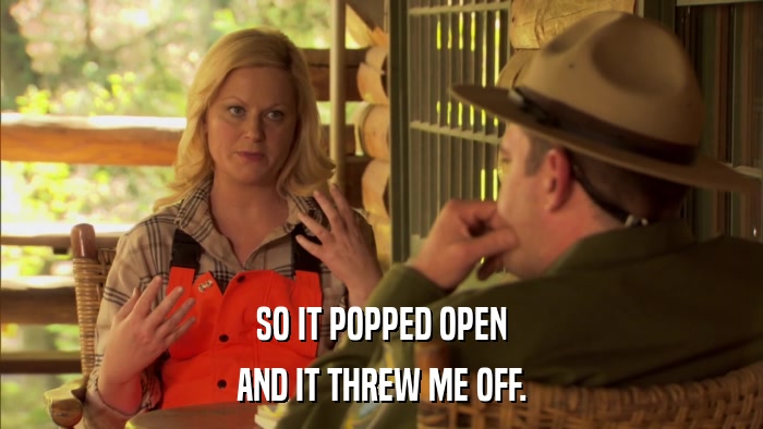 SO IT POPPED OPEN AND IT THREW ME OFF. 