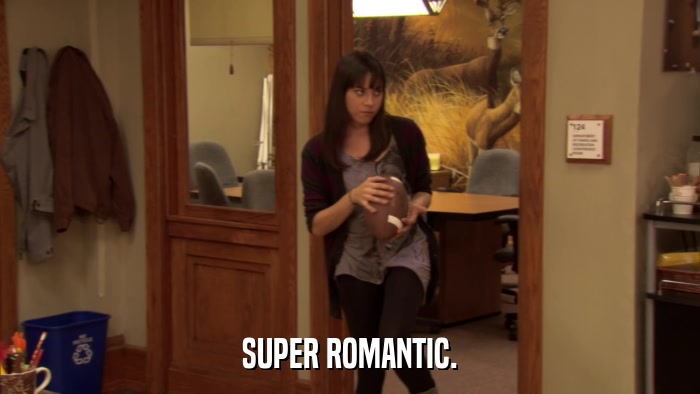 SUPER ROMANTIC.  