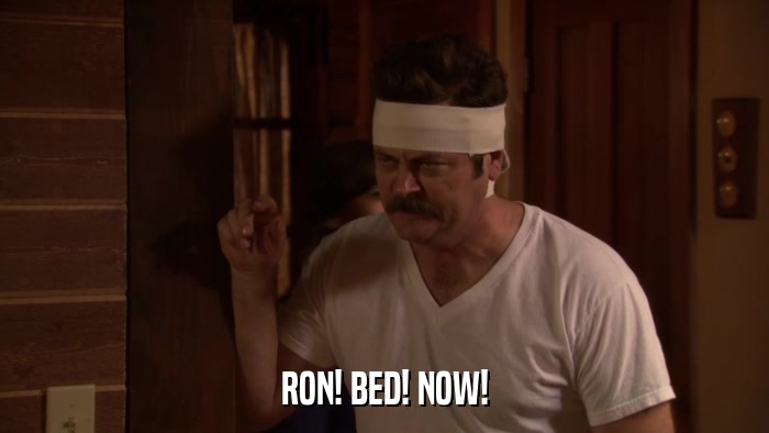 RON! BED! NOW!  