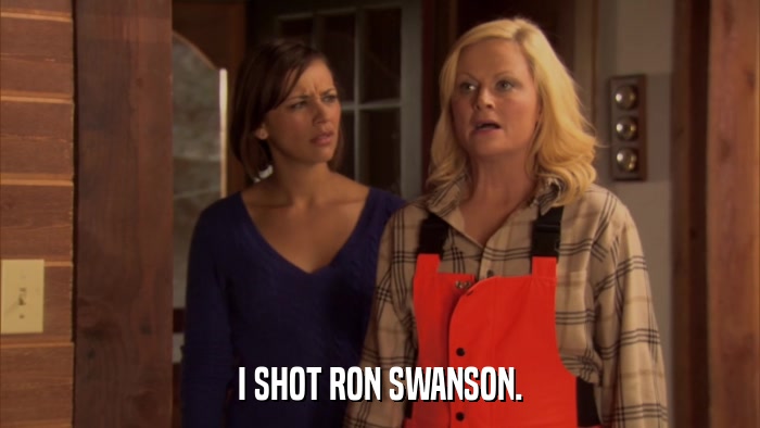I SHOT RON SWANSON.  