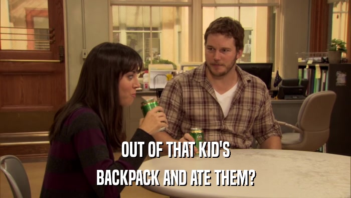 OUT OF THAT KID'S BACKPACK AND ATE THEM? 