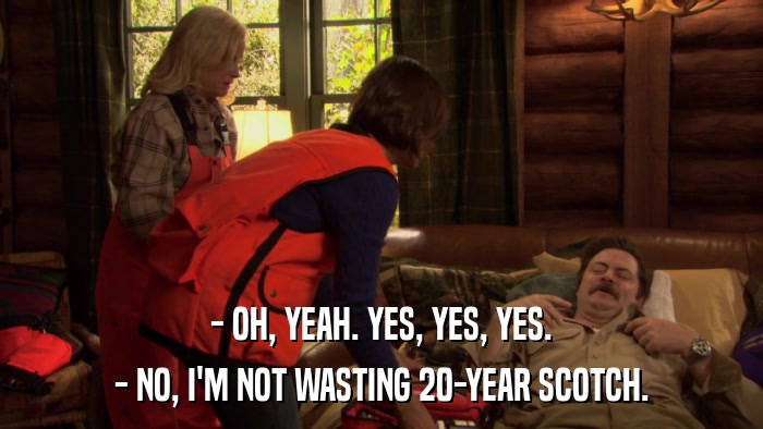 - OH, YEAH. YES, YES, YES. - NO, I'M NOT WASTING 20-YEAR SCOTCH. 