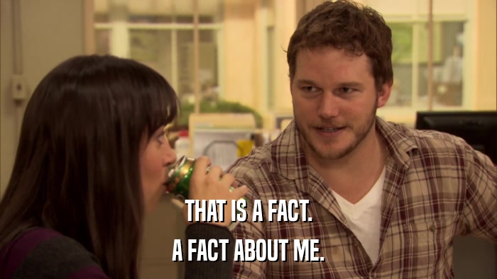 THAT IS A FACT. A FACT ABOUT ME. 