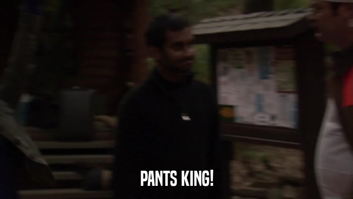 PANTS KING!  