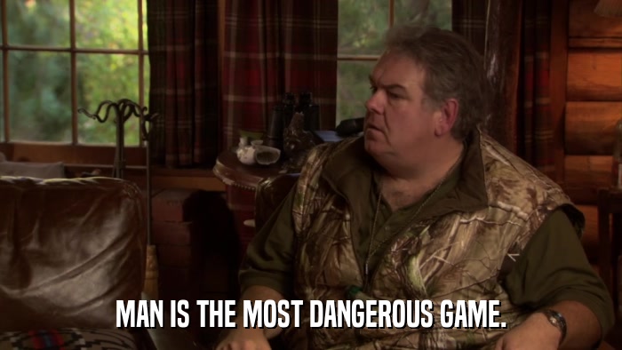 MAN IS THE MOST DANGEROUS GAME.  