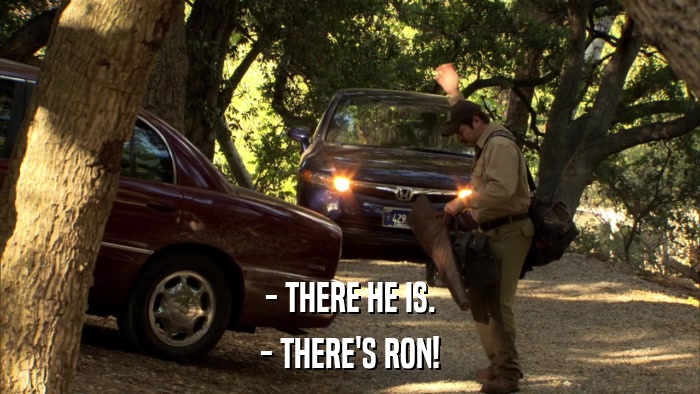 - THERE HE IS. - THERE'S RON! 