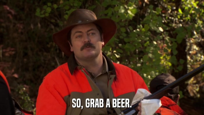 SO, GRAB A BEER.  