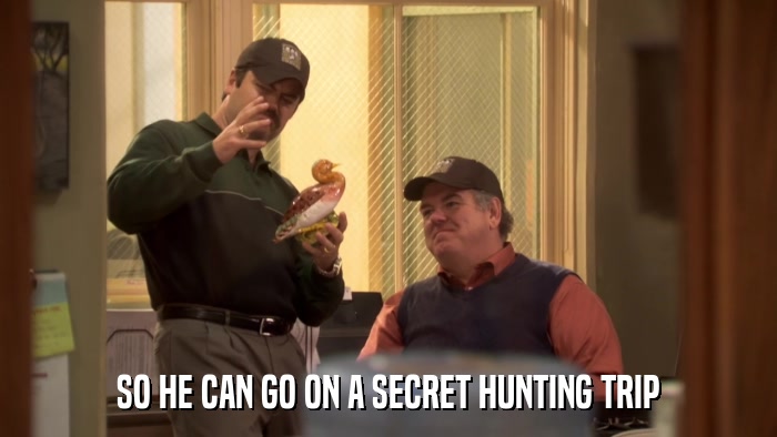SO HE CAN GO ON A SECRET HUNTING TRIP  