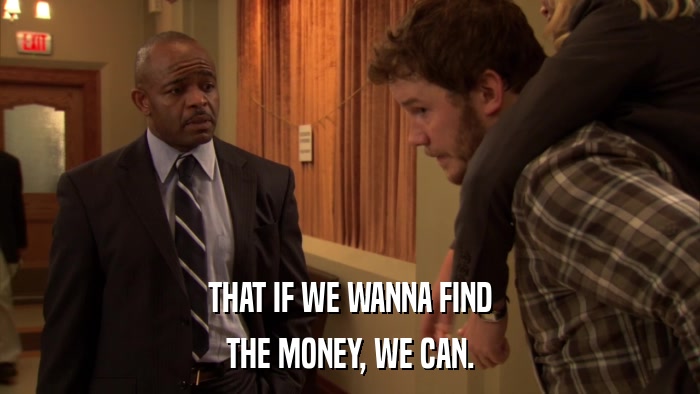 THAT IF WE WANNA FIND THE MONEY, WE CAN. 