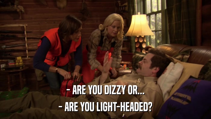 - ARE YOU DIZZY OR... - ARE YOU LIGHT-HEADED? 