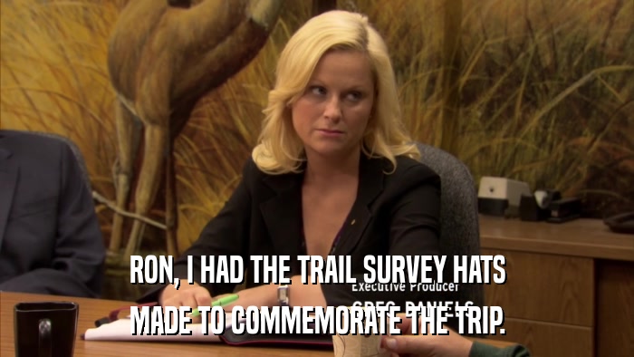 RON, I HAD THE TRAIL SURVEY HATS MADE TO COMMEMORATE THE TRIP. 