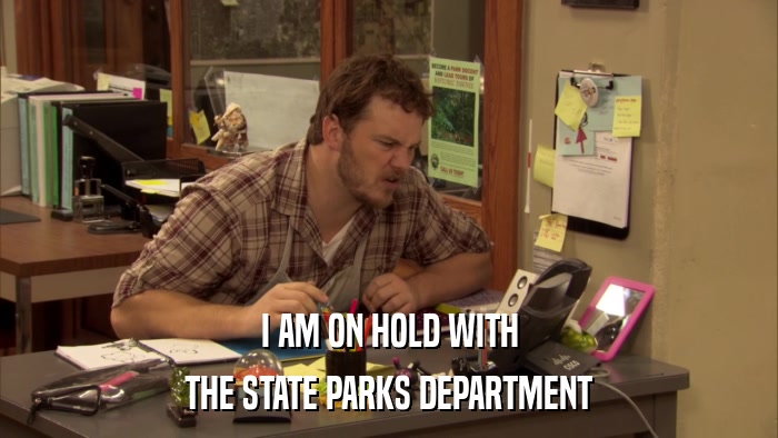 I AM ON HOLD WITH THE STATE PARKS DEPARTMENT 