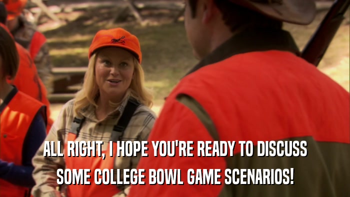 ALL RIGHT, I HOPE YOU'RE READY TO DISCUSS SOME COLLEGE BOWL GAME SCENARIOS! 