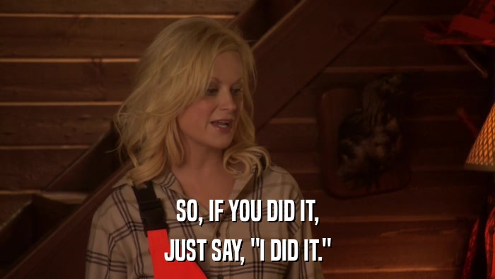 SO, IF YOU DID IT, JUST SAY, 