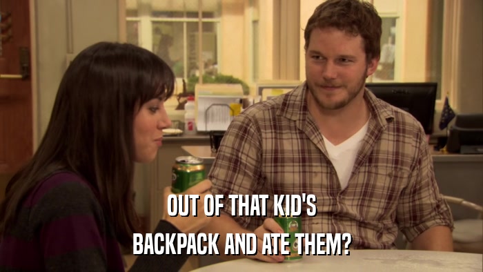 OUT OF THAT KID'S BACKPACK AND ATE THEM? 