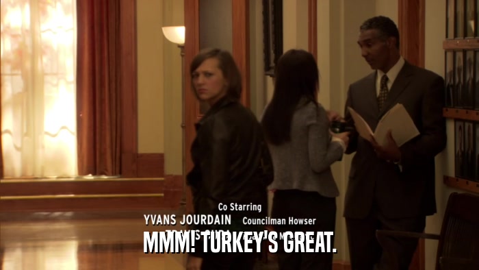 MMM! TURKEY'S GREAT.  