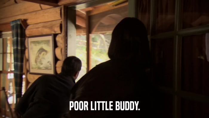 POOR LITTLE BUDDY.  