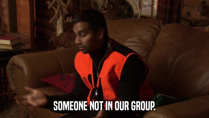 SOMEONE NOT IN OUR GROUP.  