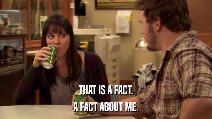 THAT IS A FACT. A FACT ABOUT ME. 