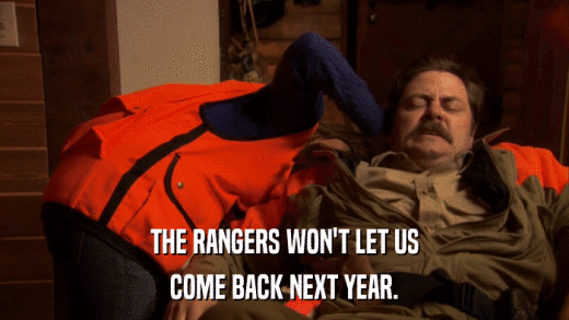 THE RANGERS WON'T LET US COME BACK NEXT YEAR. 