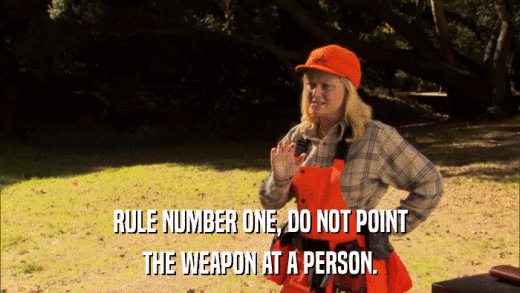 RULE NUMBER ONE, DO NOT POINT THE WEAPON AT A PERSON. 