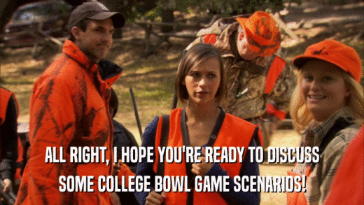 ALL RIGHT, I HOPE YOU'RE READY TO DISCUSS SOME COLLEGE BOWL GAME SCENARIOS! 