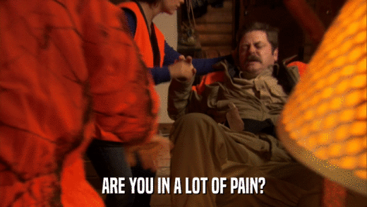 ARE YOU IN A LOT OF PAIN?  
