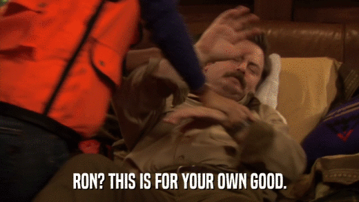 RON? THIS IS FOR YOUR OWN GOOD.  