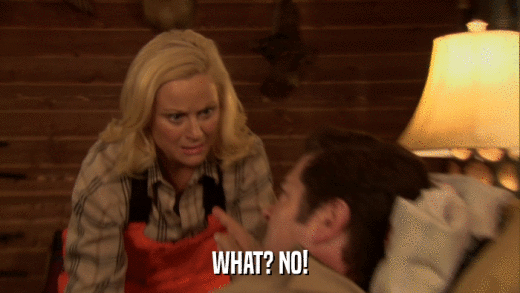 WHAT? NO!  