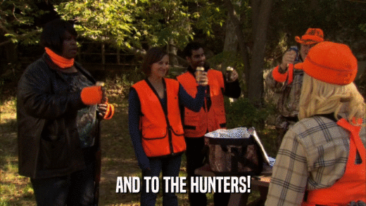 AND TO THE HUNTERS!  