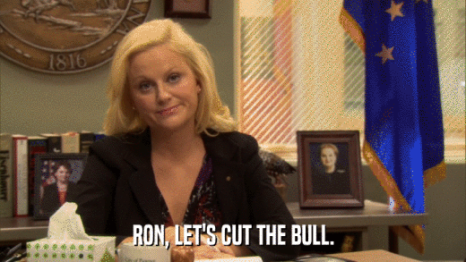 RON, LET'S CUT THE BULL.  