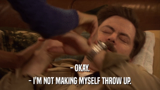 - OKAY. - I'M NOT MAKING MYSELF THROW UP. 