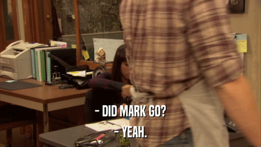 - DID MARK GO? - YEAH. 