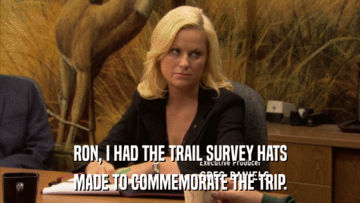 RON, I HAD THE TRAIL SURVEY HATS MADE TO COMMEMORATE THE TRIP. 