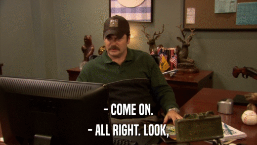 - COME ON. - ALL RIGHT. LOOK, 