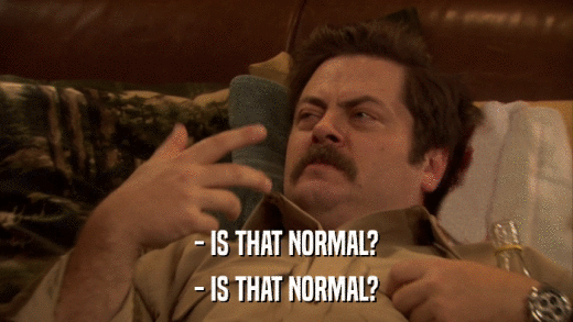 - IS THAT NORMAL? - IS THAT NORMAL? 