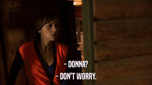 - DONNA? - DON'T WORRY. 