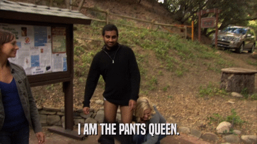 I AM THE PANTS QUEEN.  