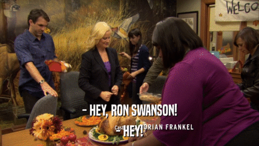 - HEY, RON SWANSON! - HEY! 