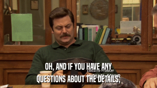 OH, AND IF YOU HAVE ANY QUESTIONS ABOUT THE DETAILS, 
